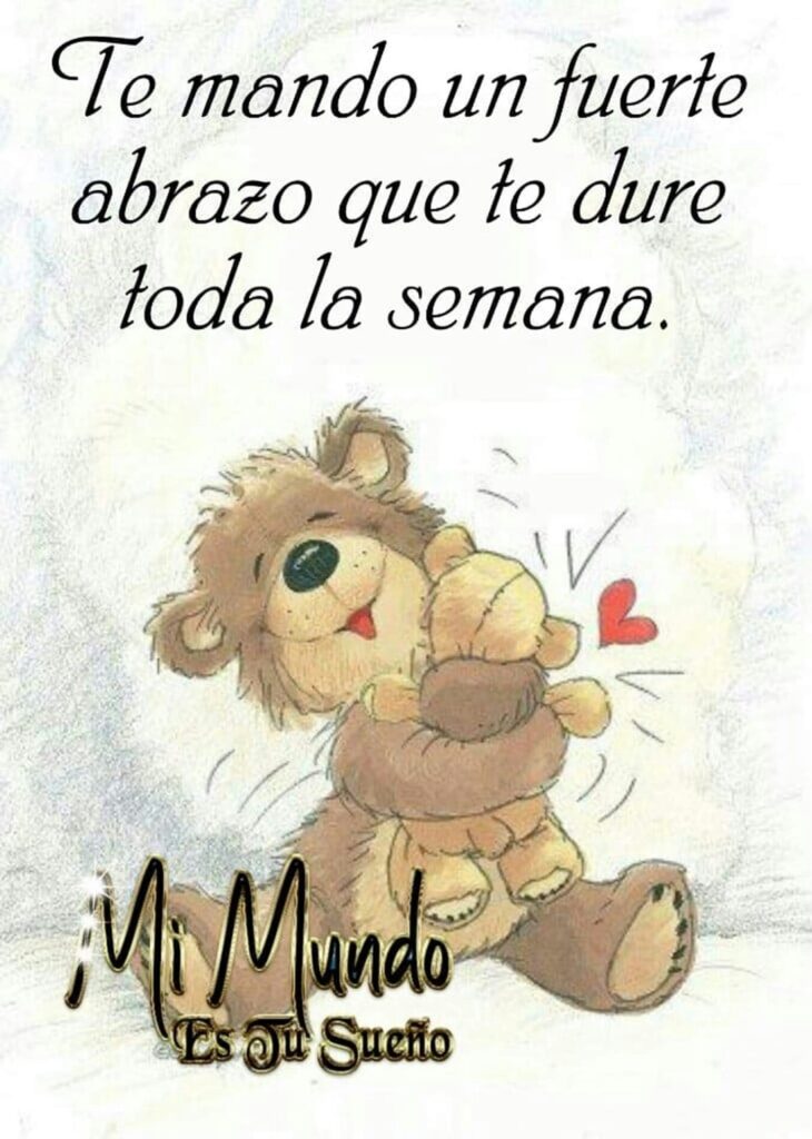 Te mando un fuerte abrazo que te dure toda la semana.