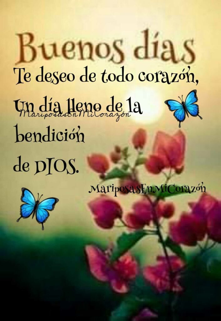 Buenos días. Te deseo de todo corazón, un día lleno de la bendición de DIOS.