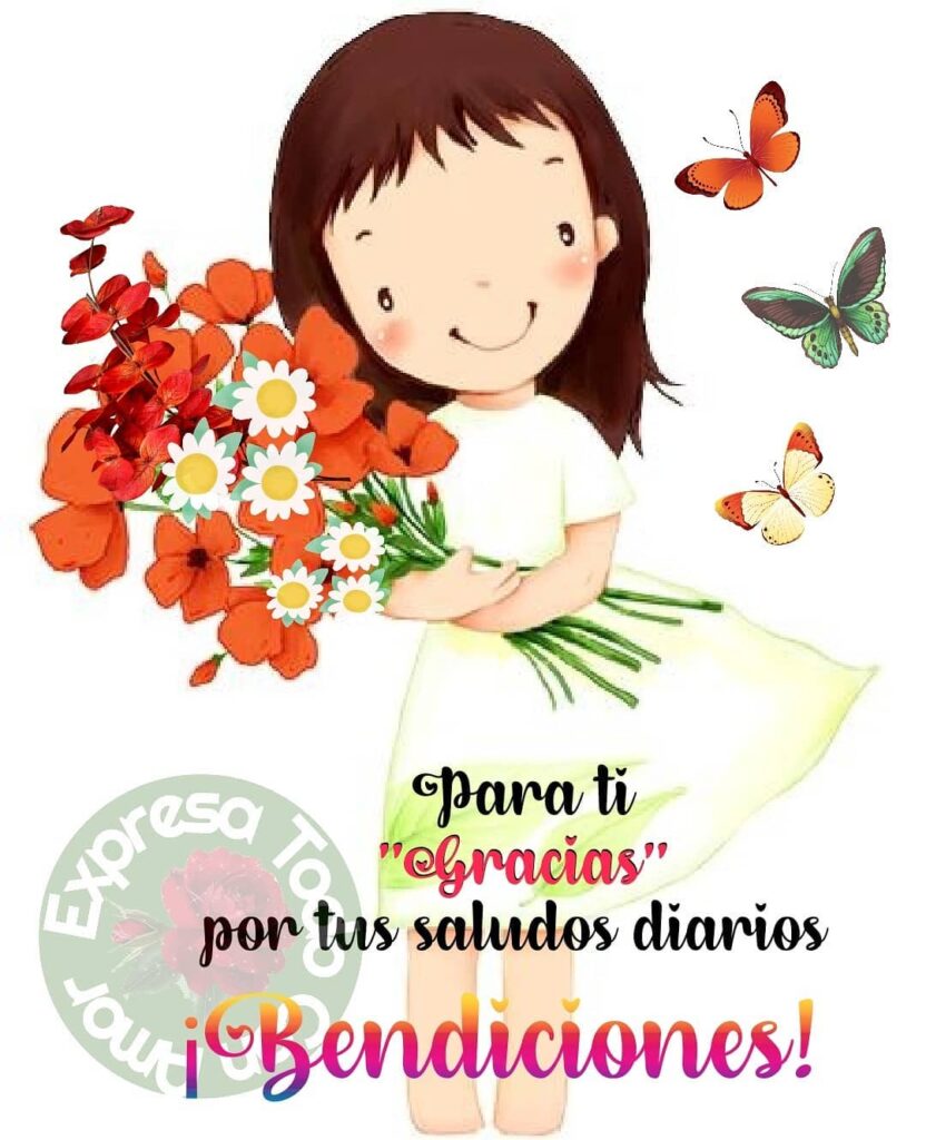 Para ti, gracias por tus saludos diarios. ¡Bendiciones!