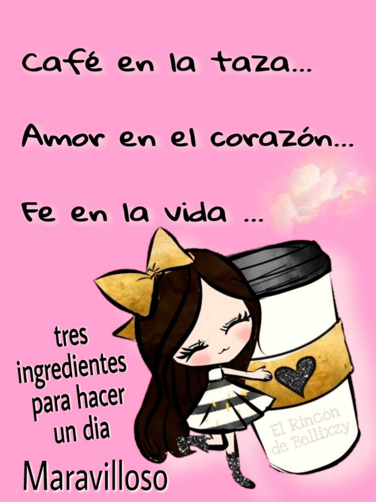 Café en la taza... Amor en el corazón... Fe en la vida... tres ingredientes para hacer un día maravilloso