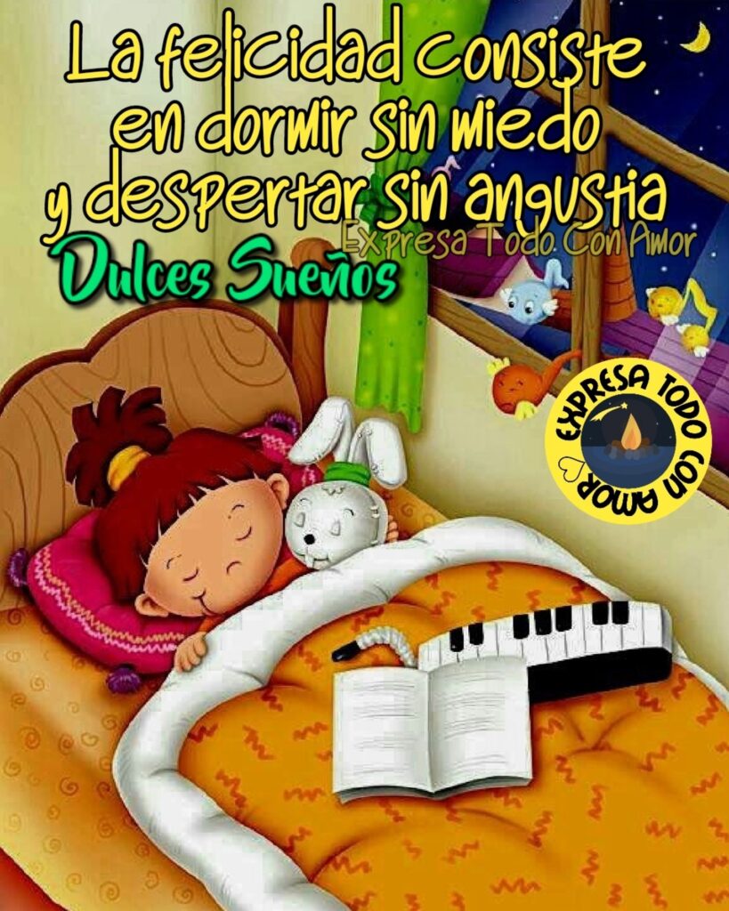 La felicidad consiste en dormir sin miedo y despertar sin angustia... Dulces Sueños