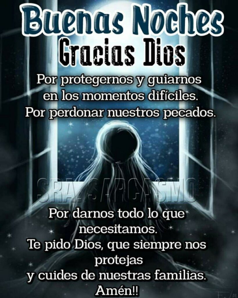 Buenas Noches, Gracias Dios por protegernos y guiarnos en los momentos difíciles. Por perdonar nustros pecados. Por darmos todo lo que necesitamos...