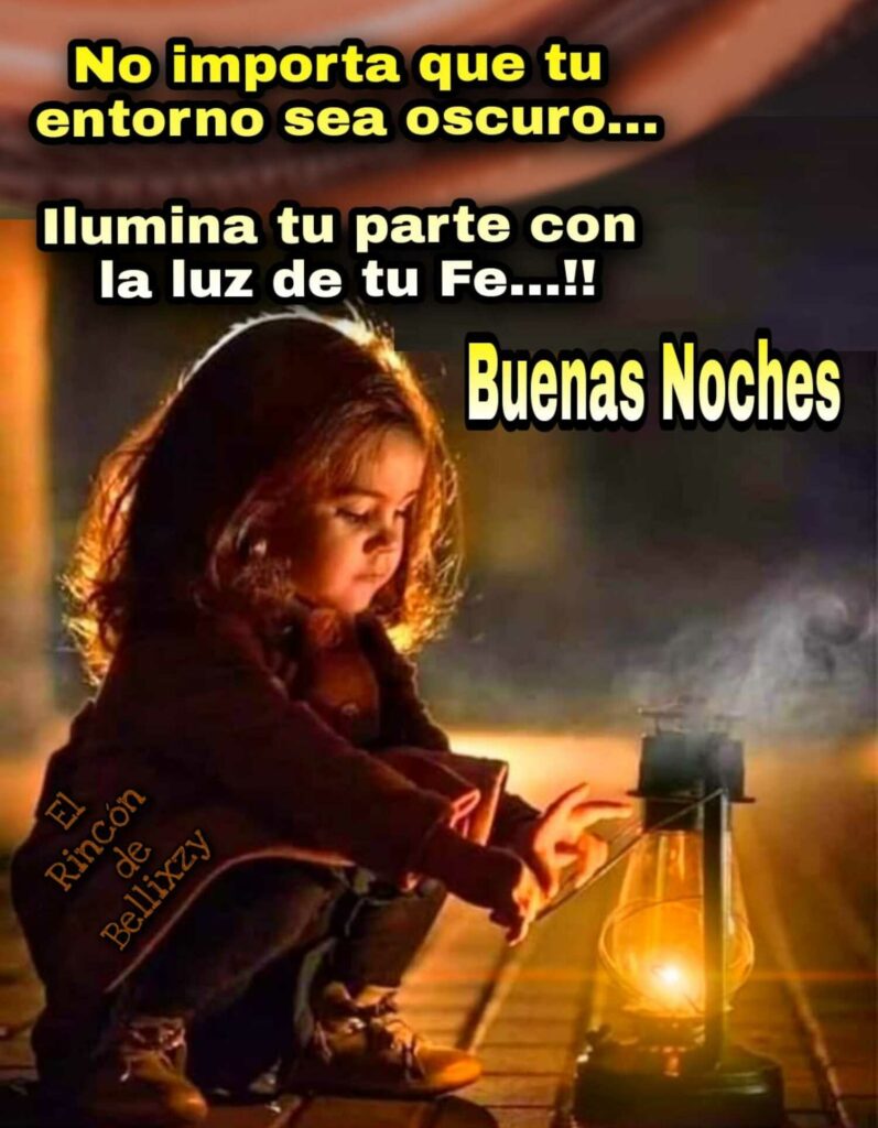 No importa que tu entorno sea oscuro... Ilumina tu parte con la luz de tu Fe...!! Buenas Noches