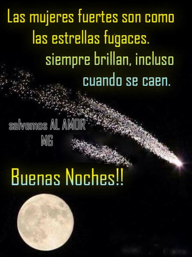 Las mujeres fuertes son como las estrellas fugaces, siempre brillan, incluso cuando se caen, Buenas Noches!!