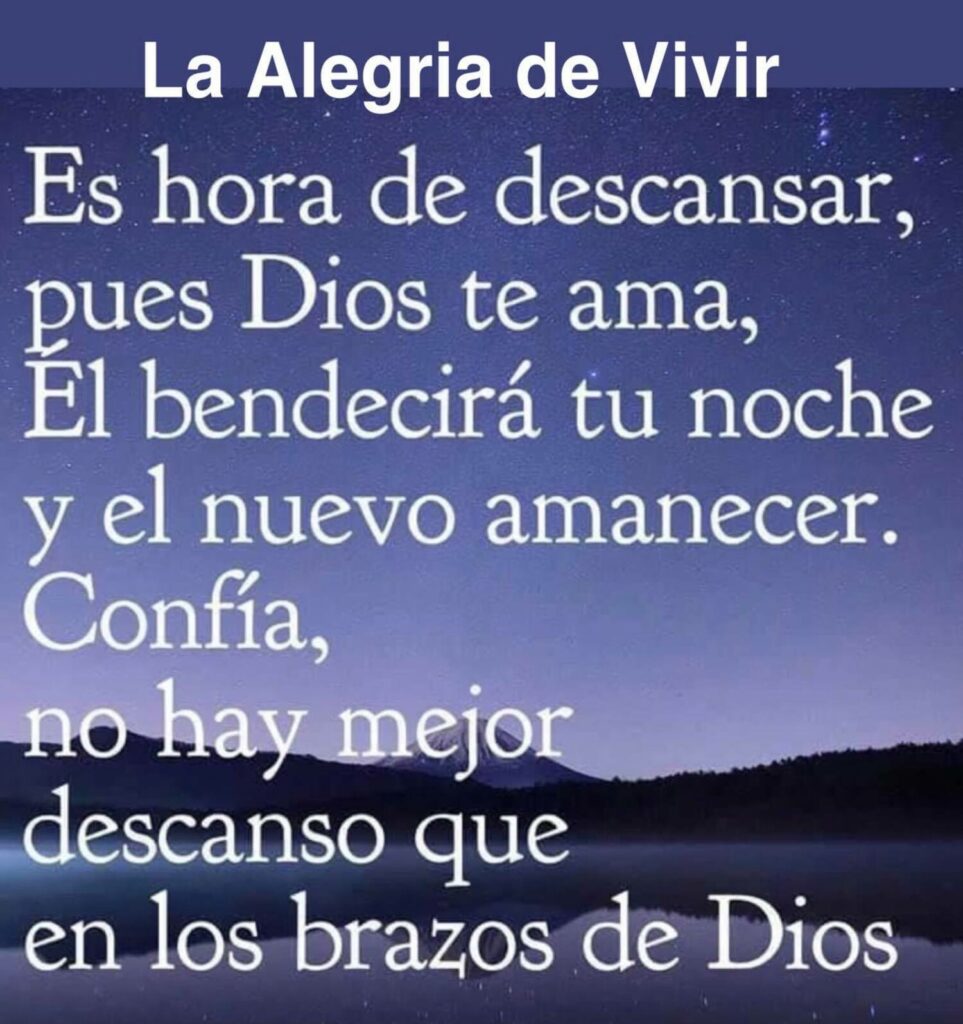 Es hora de descansar, pues Dios te ama, Él bendecirá tu noche y el nuevo amanecer. Confía, no hay mejor descanso que en los brazos de Dios.