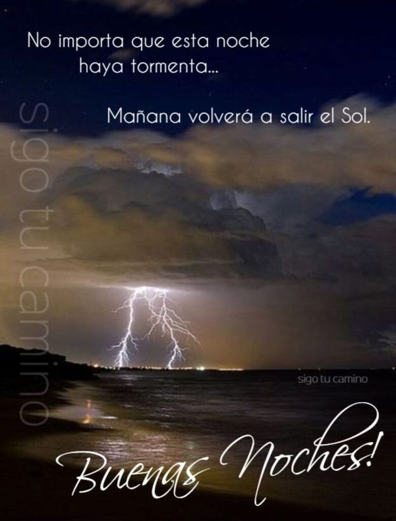 No importa que esta noche haya tormenta... Mañana volverá a salir el Sol. Buenas Noches!