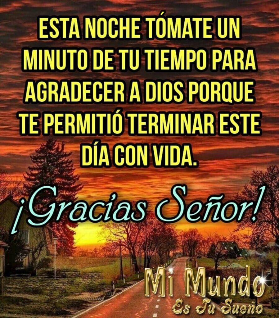 Esta noche tómate un minuto de tu tiempo para agradecer a Dios porque te permitió terminar este día con vida. ¡Gracias Señor!