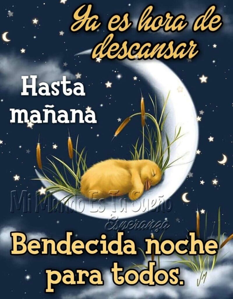 Ya es hora de descansar, hasta mañana, bendecida noche para todos.