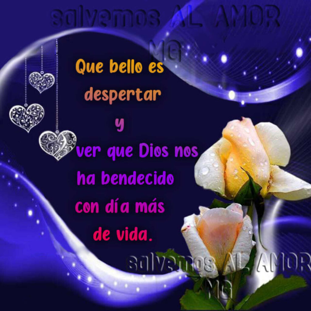 Que bello es despertar y ver que Dios nos ha bendecido con día más de vida. (Salvemos al amor MG)