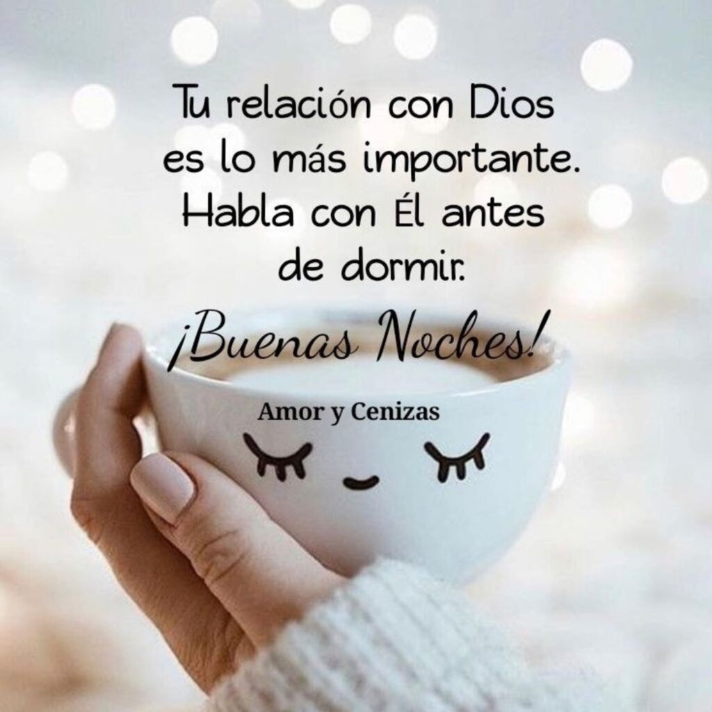 Tu relación con Dios es lo más importante. Habla con Él antes de dormir. ¡buenas noches!