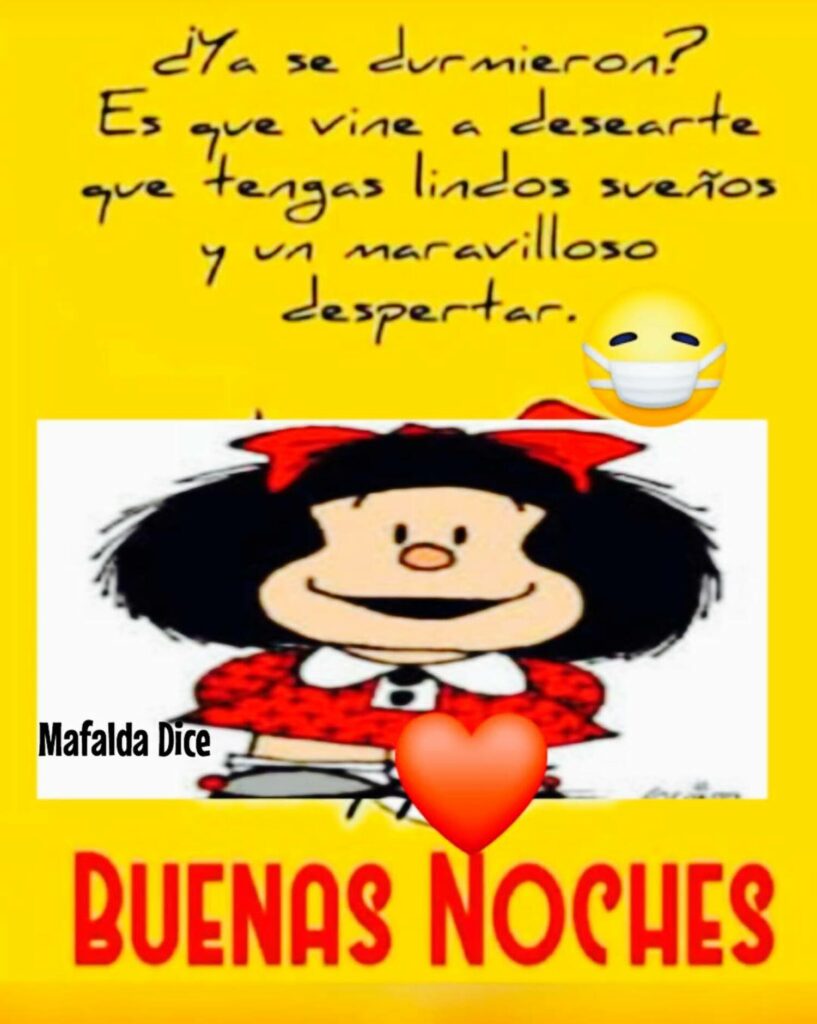 ¿Ya se durmieron? Es que vine a desearte que tengas lindos sueños y un matavilloso despertar. BUENAS NOCHES (Mafalda Dice)