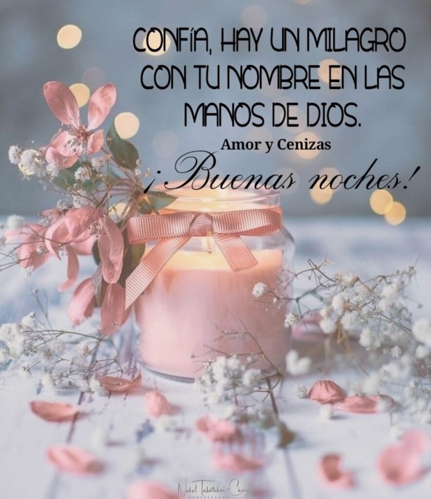 Confía, hay un milagro con tu nombre en las manos de Dios. Buenas noches