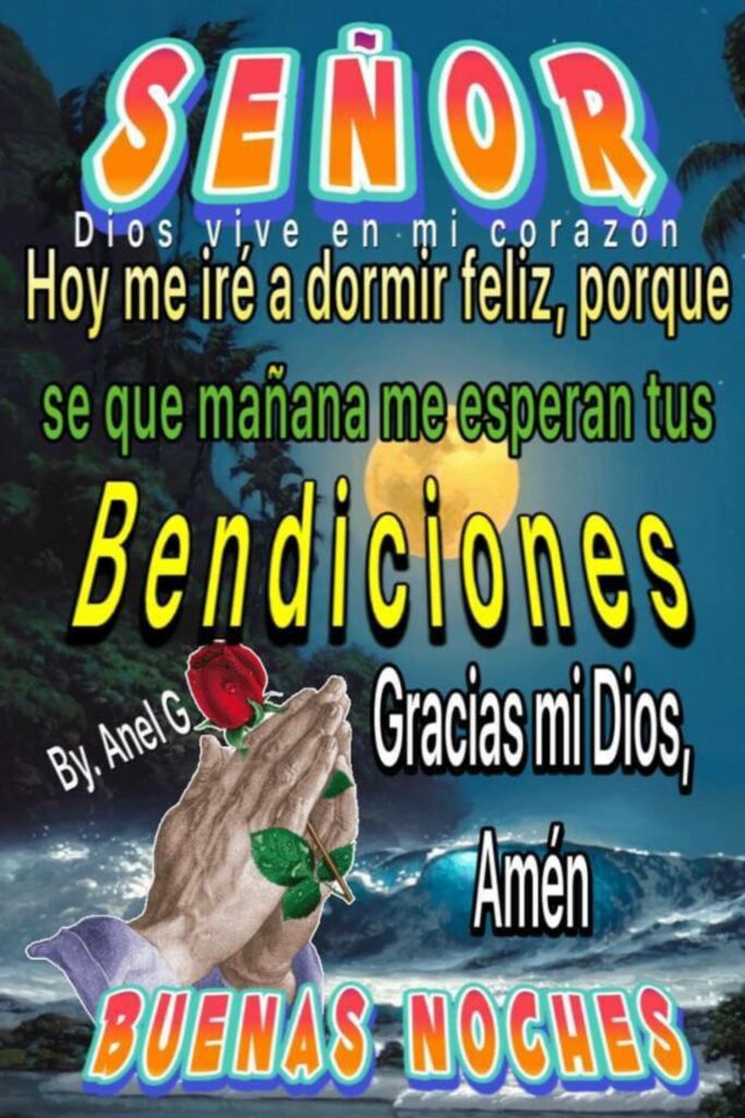 Señor hoy me iré a dormir feliz, porque se que mañana ne esperan tus bendiciones. Gracias mi Dios, Amén, BUENAS NOCHES