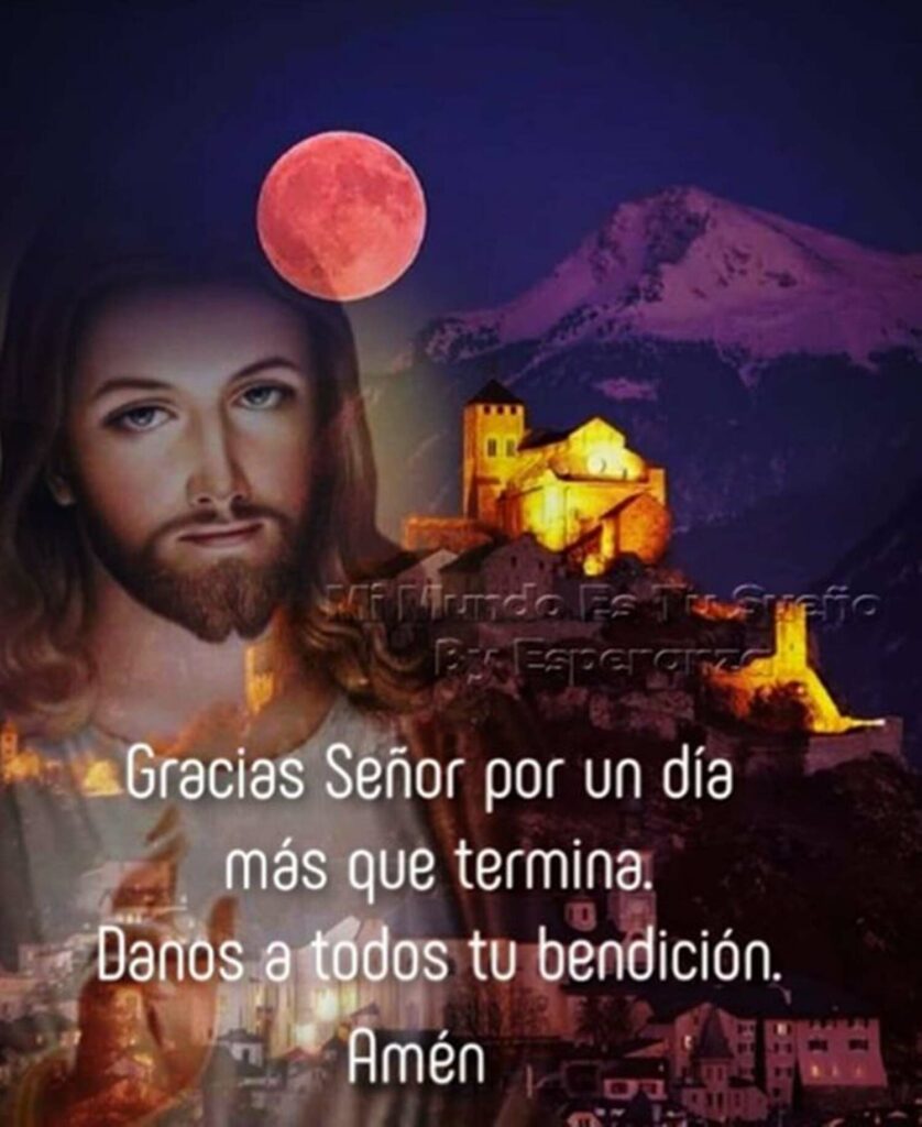 Gracias Señor por un día más que termina. Danos a todos tu bendición. Amén