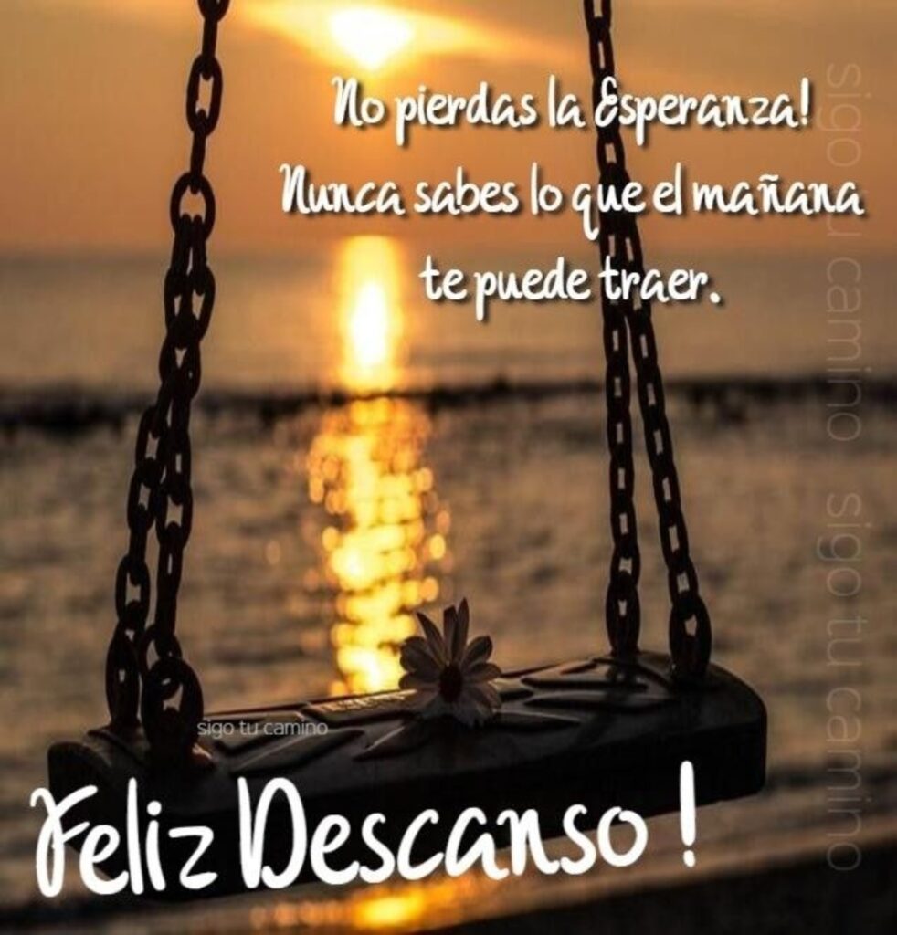 No pierdas la Esperanza! Nunca sabes lo que el mañana te puede traer. Feliz Descanso !