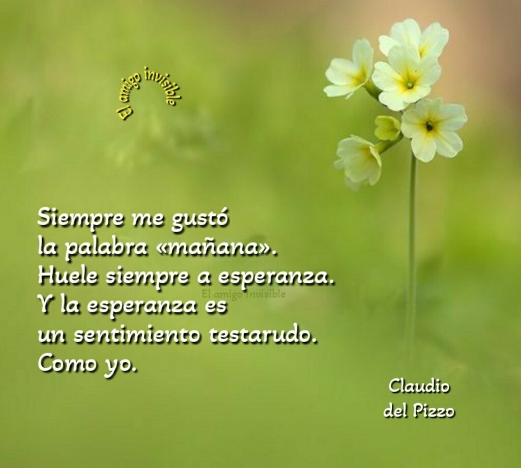 Siempre me gustó la palabra "mañana." Huele siempre a esperanza. Y la esperanza es un sentimiento testarudo. Como yo.