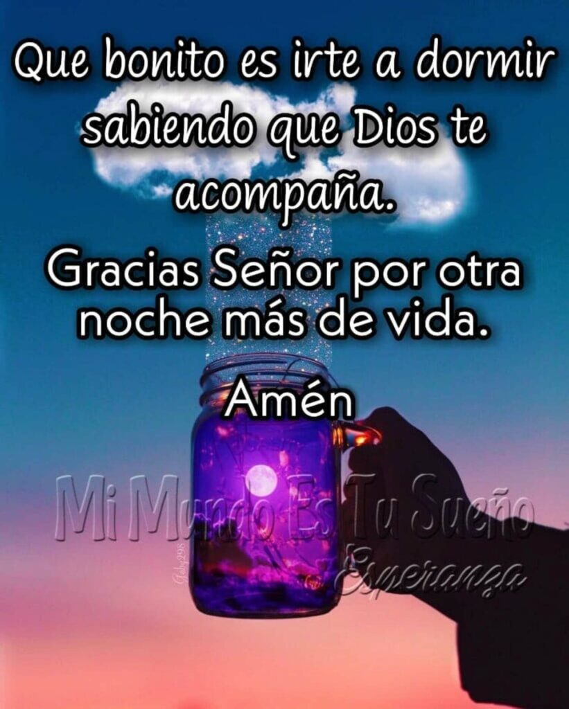 Que bonito es irte a dormir sabiendo que Dios te acompaña. Gracias Señor por otra noche más de vida. Amén