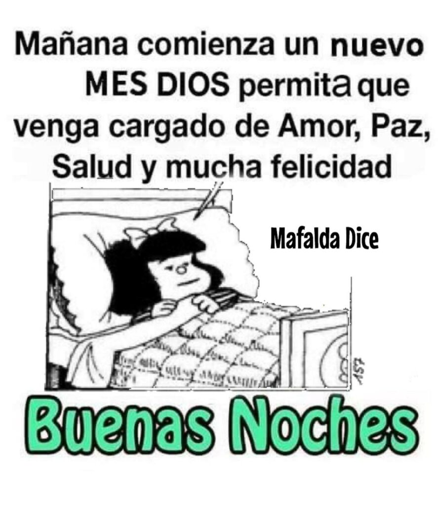 Mañana comienza un nuevo MES. DIOS permita que venda cargado de amor, paz, salud y mucha felicidad. Buenas Noches - Mafalda
