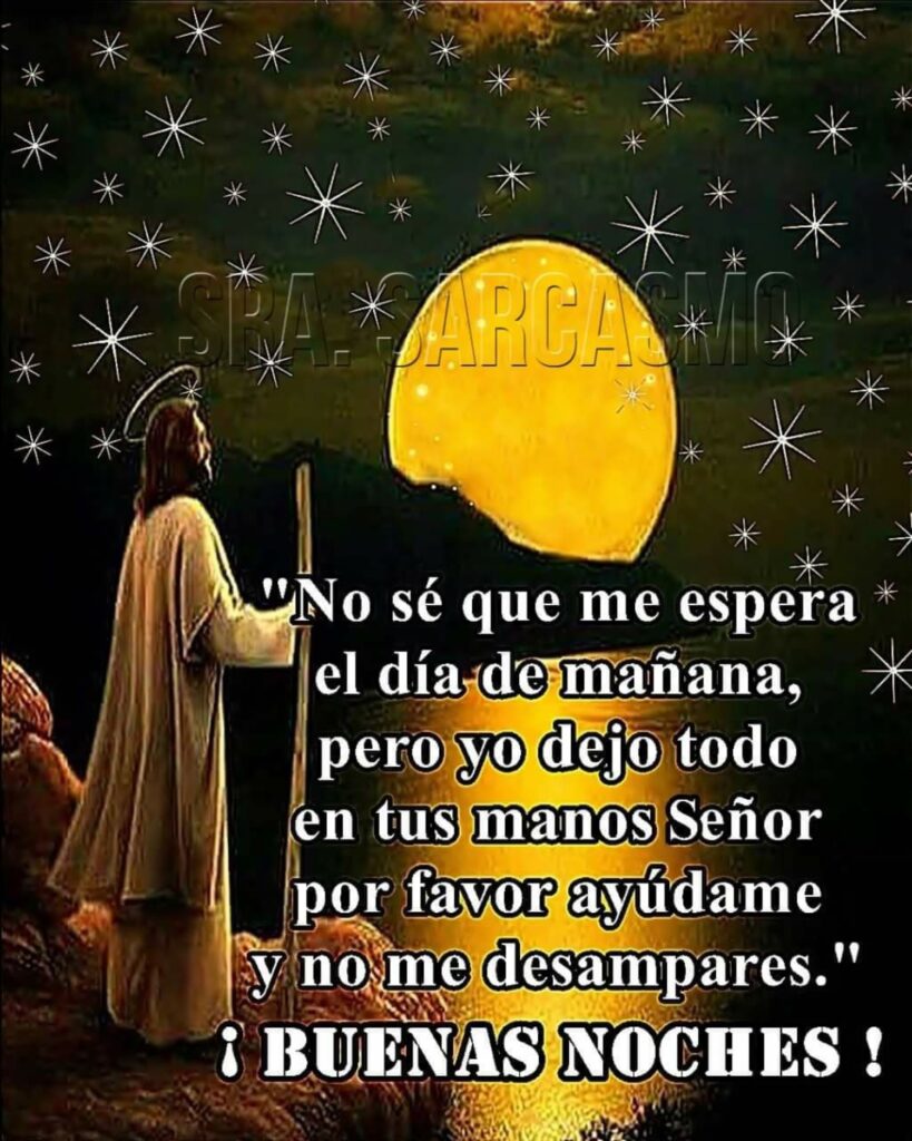 No sé que me espera el día de mañana, pero yo dejo todo en tus mano Señor por facor ayúdame y no me desampares. ¡BUENAS NOCHES!