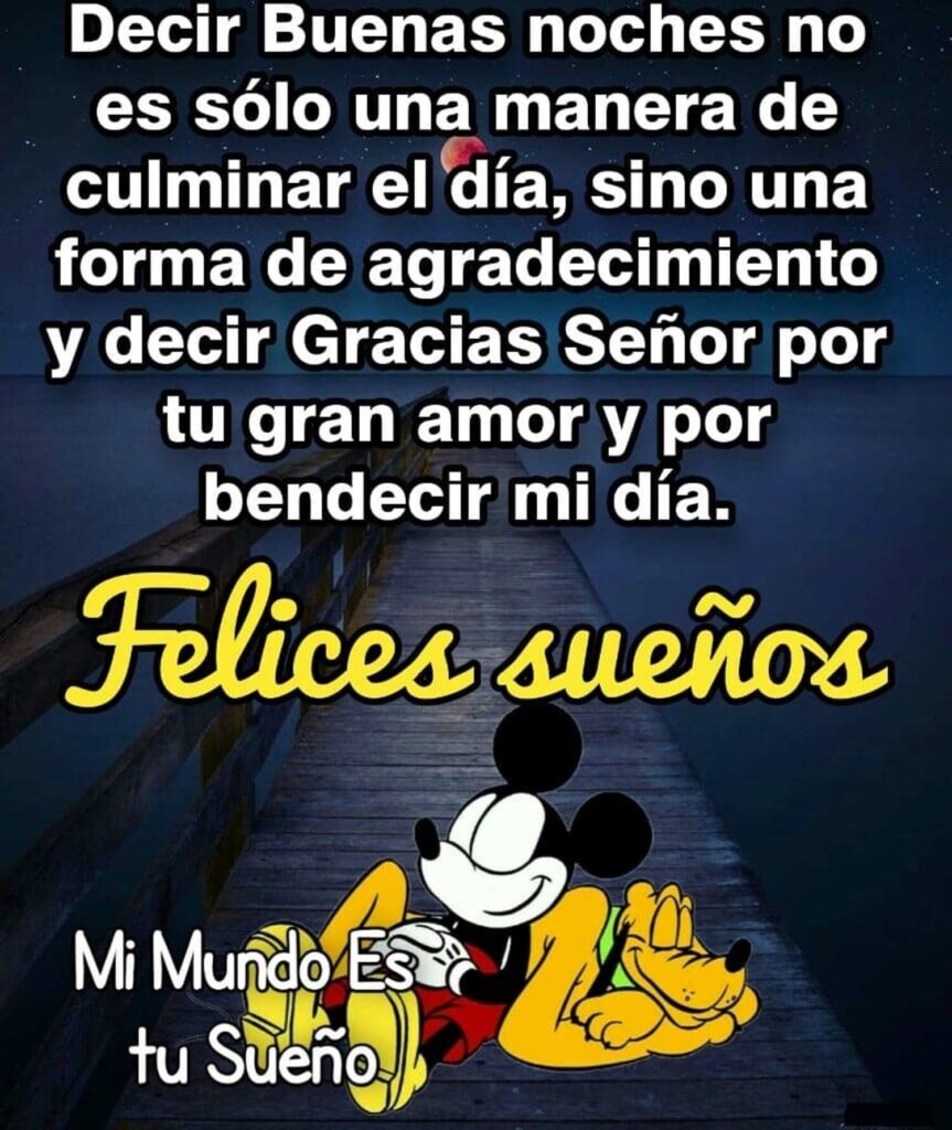 Decir Buenas Noches no es sólo una manera de culminar el día, sino una forma de agradecimiento y decir Gracias Señor por tu gran amor y por bendecir mi día. Felices sueños