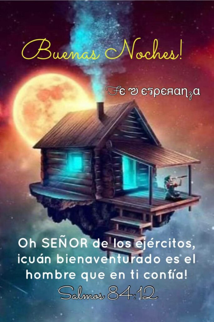 Buenas Noches ! Oh Señor de los ejércitos, icuán bienaventurado es el hombre que en ti confía! - Salmos 84:12