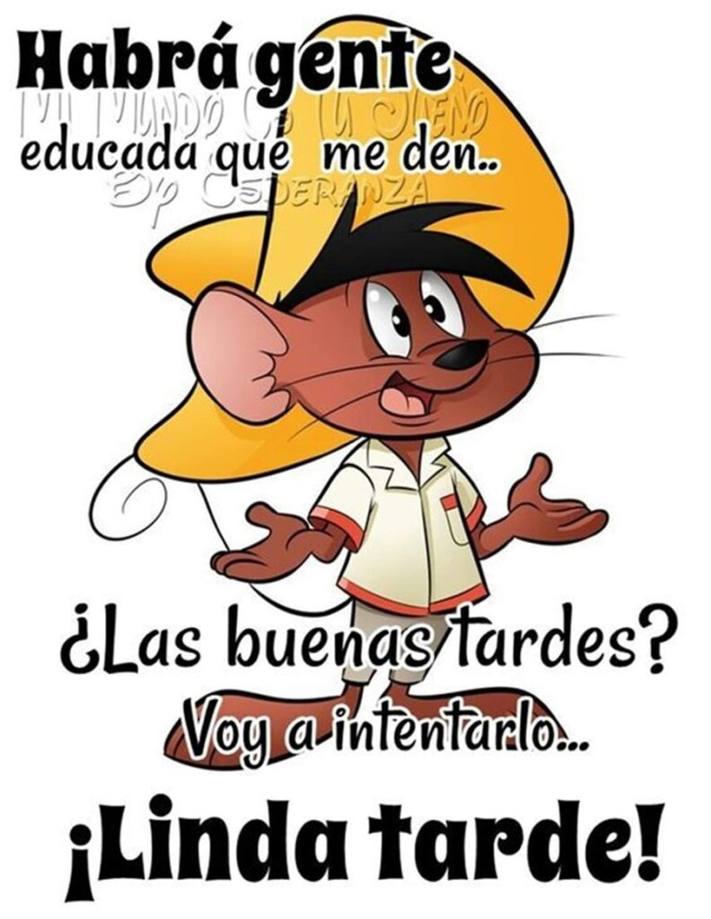 Habrá gente educada que me den... ¿Las buenas tardes? Voy a intentarlo... ¡Linda tarde!