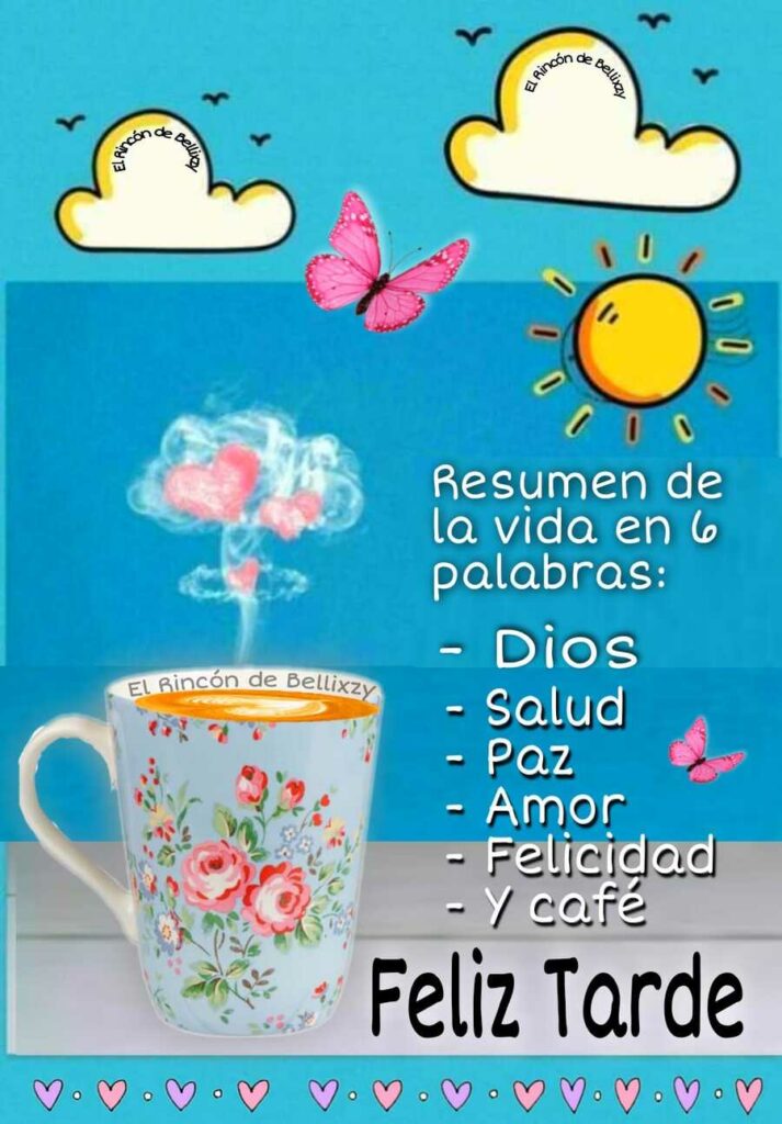 Resumen de la vida es 6 palabras: Dios, salud, paz, amor, felicidad y café. Feliz Tarde