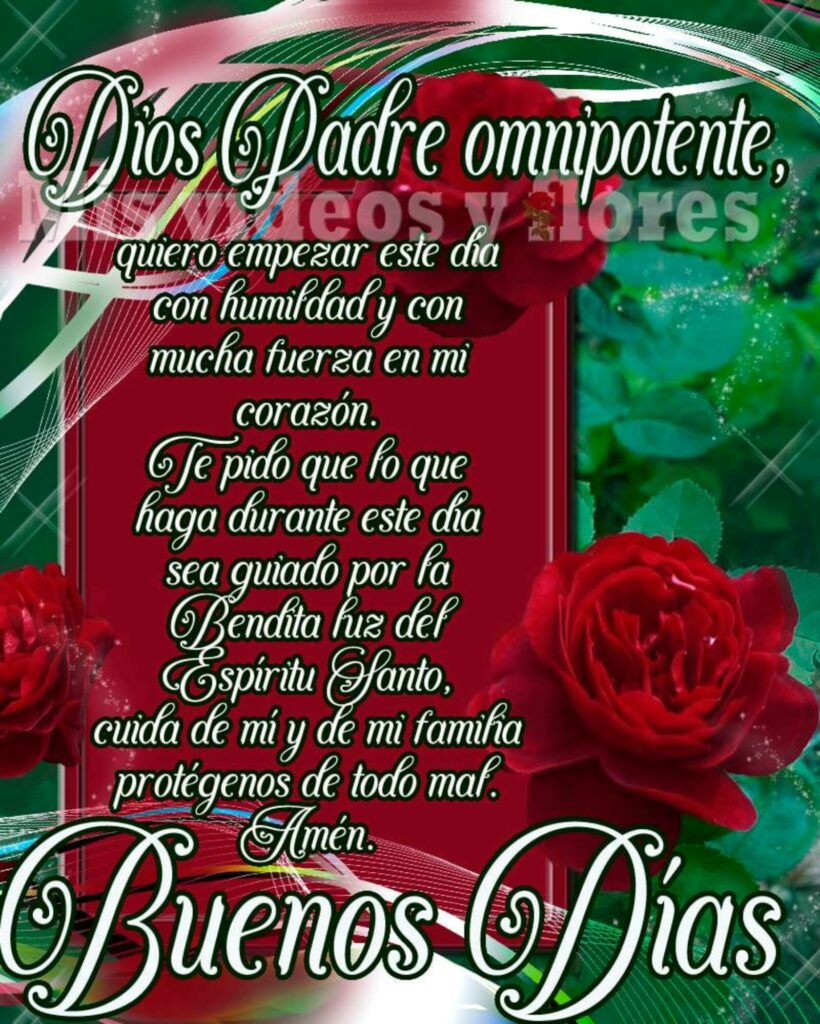 Dios Padre Omnipotente, quiero empezar este día con humildad y con mucha fuerza en mi corazón... Buenos Días