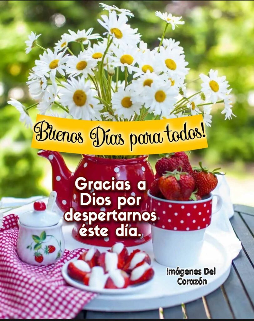 Buenos Días para todos! Gracias a Dios por despertarnos éste día.