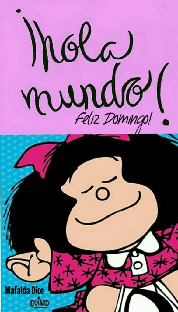 Hola mundo! Feliz Domingo! (Mafalda Dice)