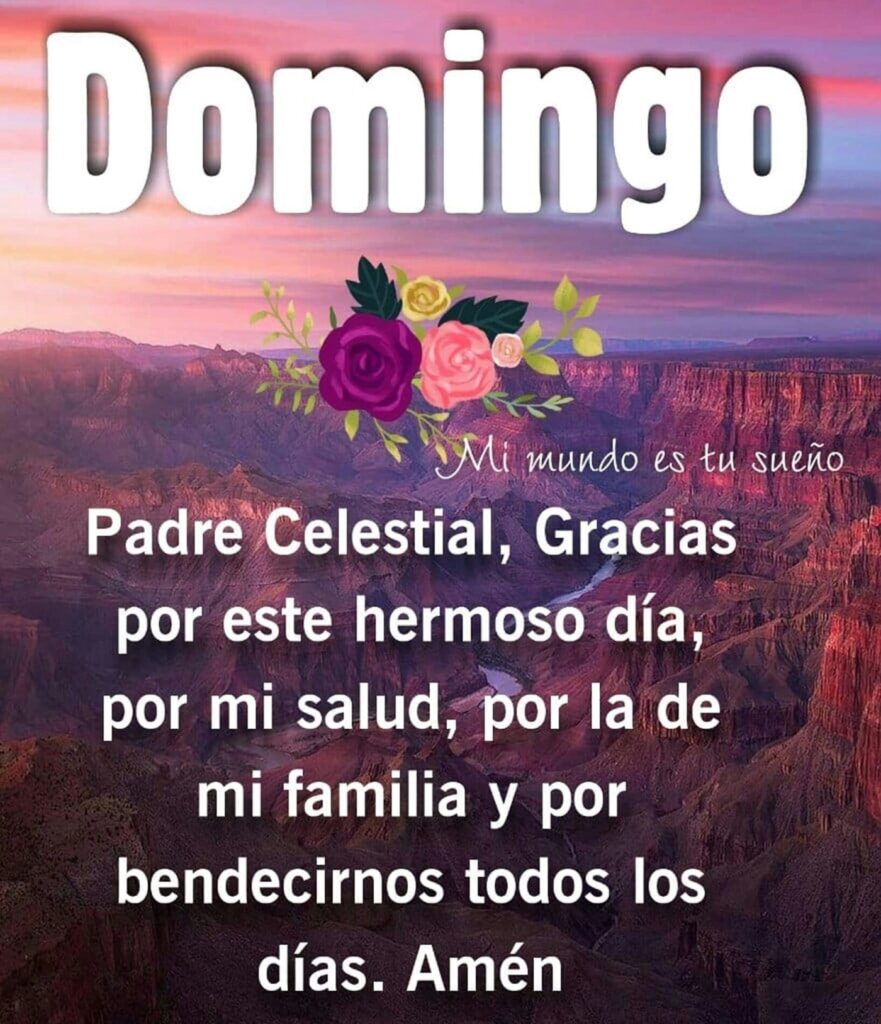 Domingo. Padre Celestial, Gracias por este hermoso día, por mi salud, por la de mi familia y por bendecirnos todos los días