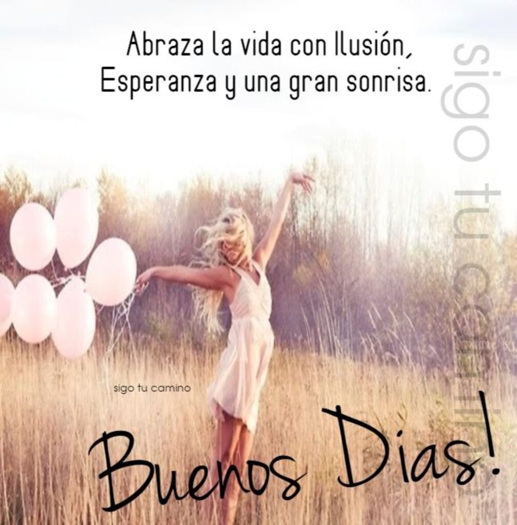 Abraza la vida con ilusión, esperanza y una gran sonrisa. Buenos Días !