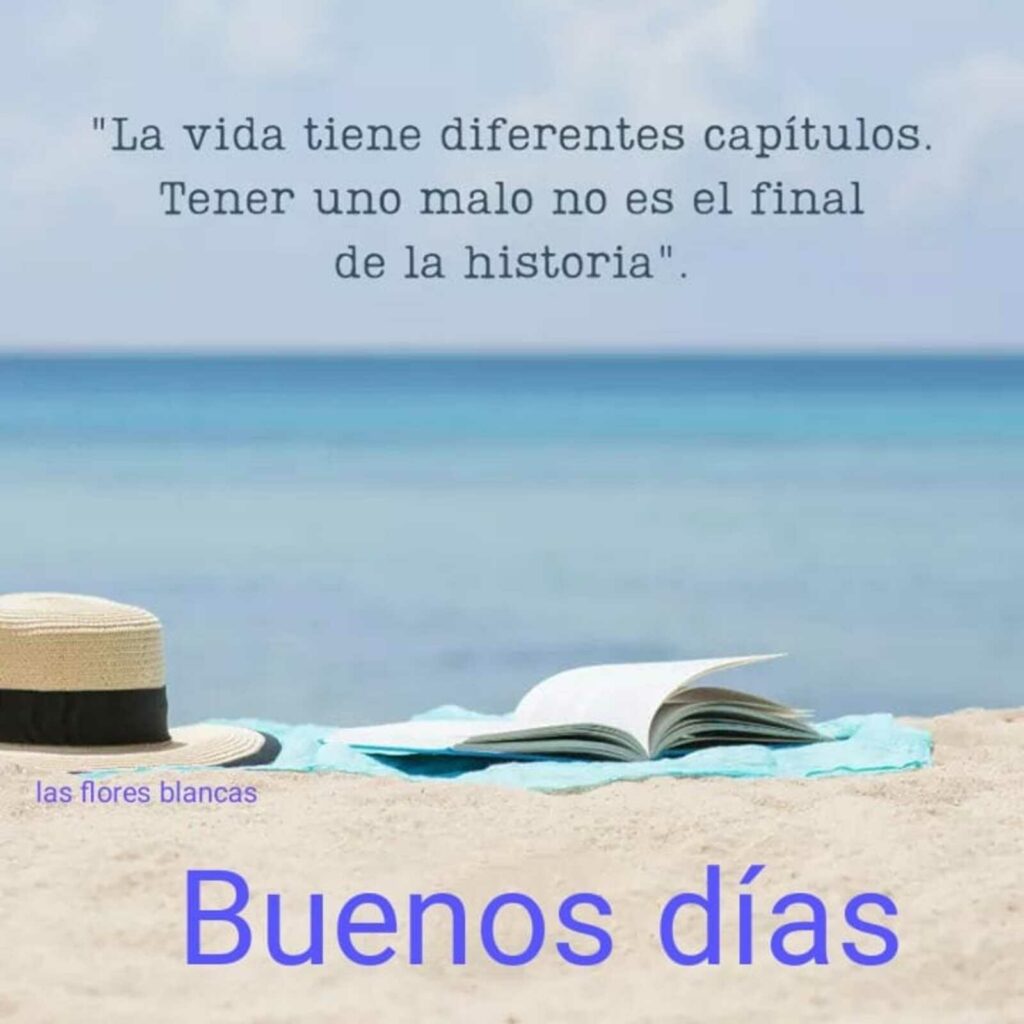 "La vida tiene diferentes capítulos, Tener uno malo no es el final fe la historia." Buenos días