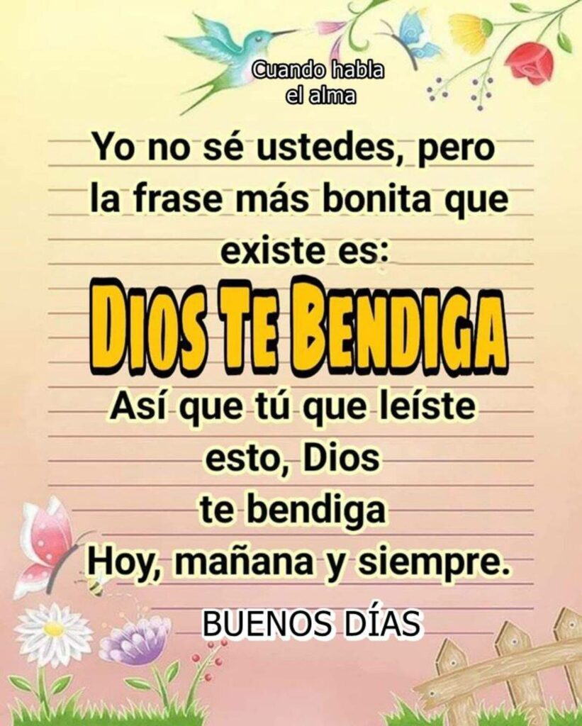 Yo no sé ustedes, pero la frase más bonita que existe es: DIOS TE BENDIGA. Así que tú que leíste esto, Dios te bendiga hoy, mañana y siempre. BUENOS DÍAS