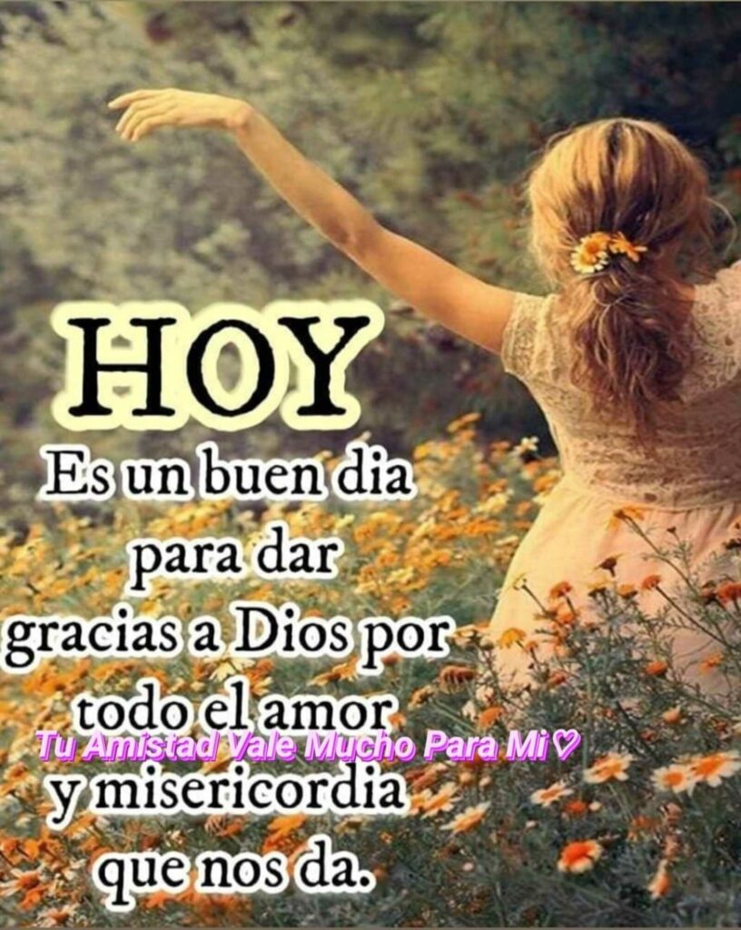 HOY es un buen día para dar gracias a Dios por todo el amor y misericordia que nos da.