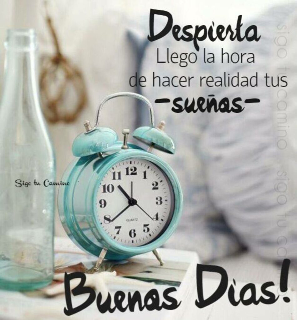 Despierta llego la hora de hacer realidad tus sueñas. Buenos Días!