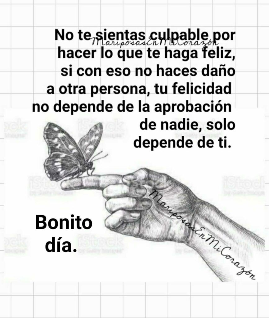 No te sientes culpable por hacer lo que te haga feliz, si con eso no haces daño a otra persona, tu felicidad no depende de la aprobación de nadie, solo depende de ti. Bonito día