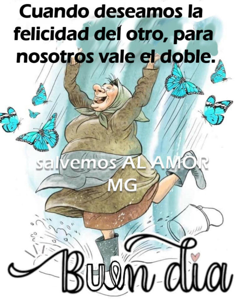 Cuando deseamos la felicidad del otro, para nosotros vale el doble. Buen día