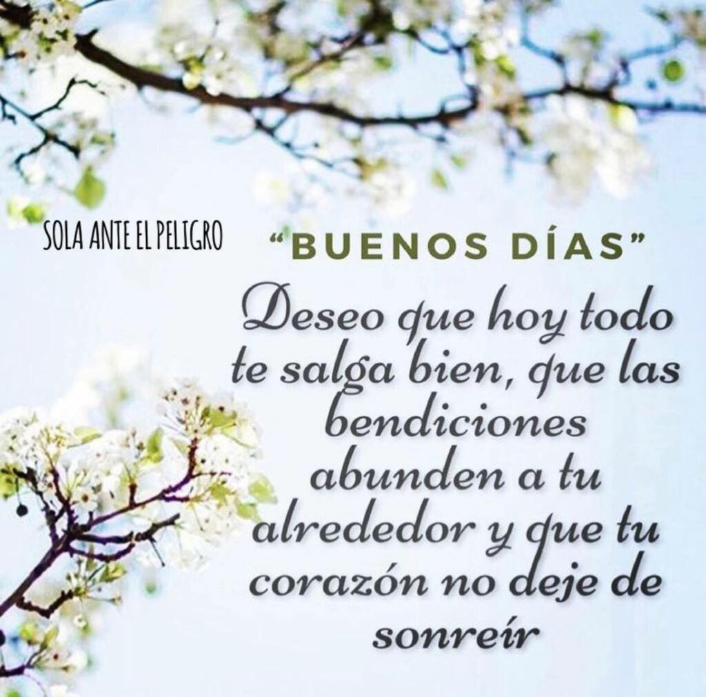 BUENOS DÍAS. Deseo que hoy todo te salga bien, que las bendiciones abunden a tu alrededor y que tu corazón no deje de sonreír.