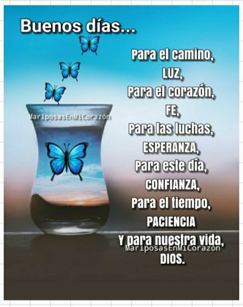 Buenos días... Para el camino, luz. para el corazón, fe, para las luchas, esperanza, para este día, confianza, para el tiempo paciancia y para nuestra vida DIOS.