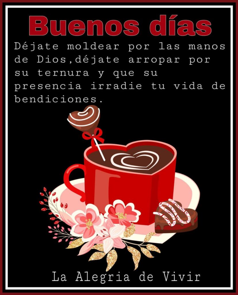 Buenos Días. Déjate moldear por las manos de Dios, déjate arropar por su ternura y que su presencia irradie tu vida de bendiciones.