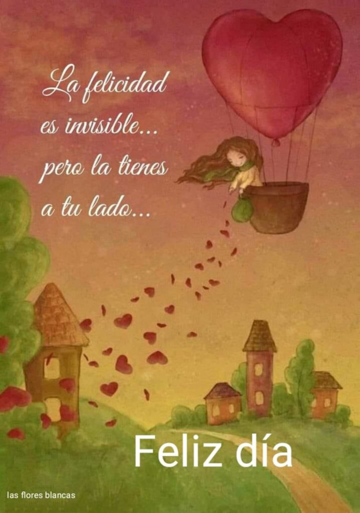 La felicidad es invisible... pero la tienes a tu lado. Feliz día