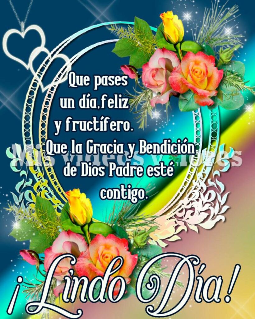 Que pases un día feliz y fructífero. Que la Gracia y Bendición de Dios Padre esté contigo. ¡Lindo Día!