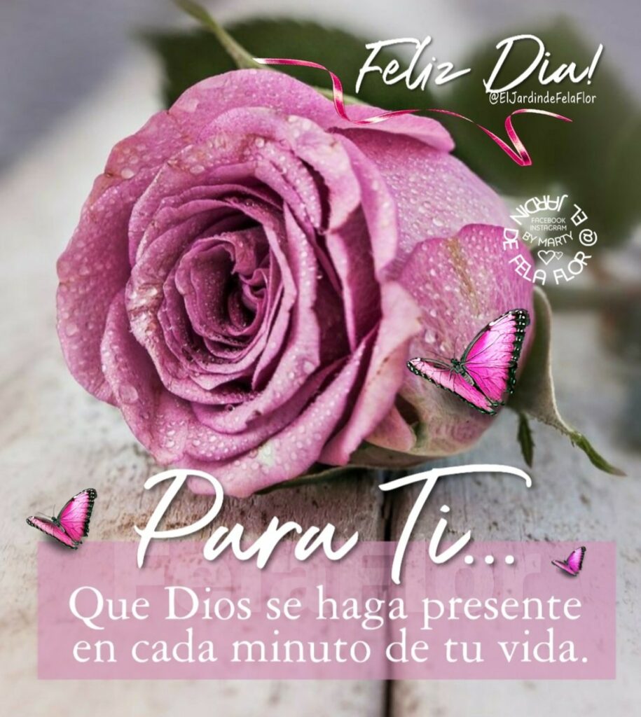 Feliz Día! Para Ti... Que Dios se haga presente en cada minuto de tu vida.