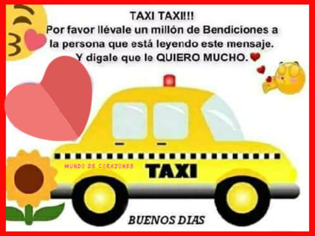 TAXI TAXII !!! Por favor llévate un millón de bendiciones a la persona que está leyendo este mensaje, y digale que le QUIERO MUCHO.