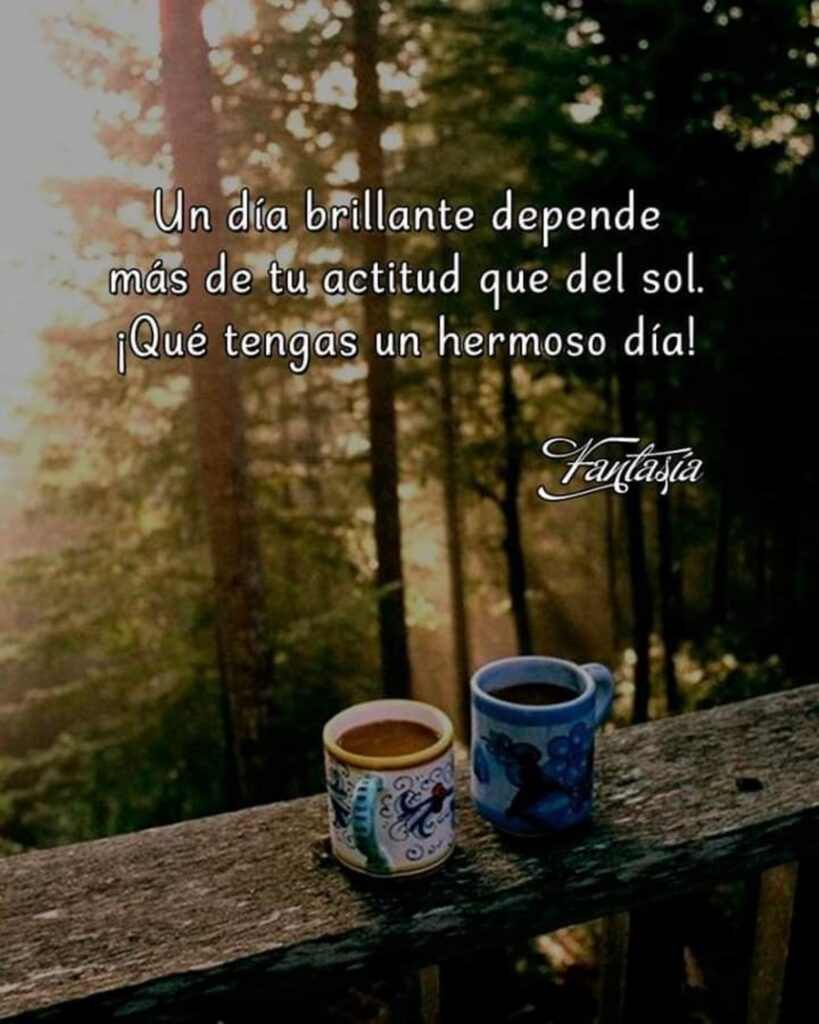 Un día brillante depende más de tu actitud que del sol. ¡Qué tengas un hermoso día!