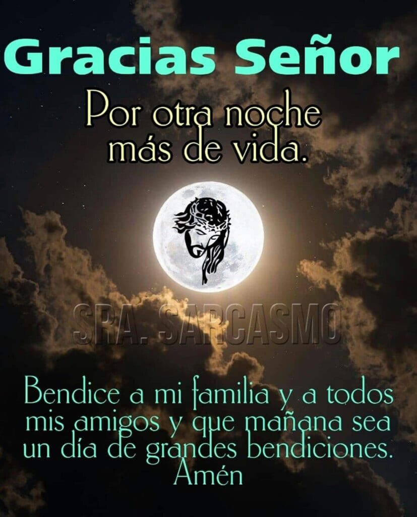 Gracias Señor por otra noche más de vida. Bendice a mi familia y a todos mis amigos y que mañana sea un día de grandes bendiciones. Amén