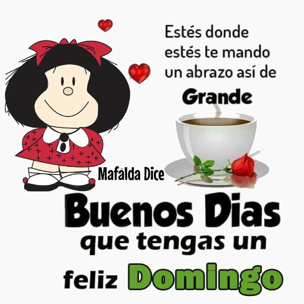 Estés donde estés te mando un abrazo así de grande. Buenos Días, que tendas un Feliz Domingo - Mafalda Dice