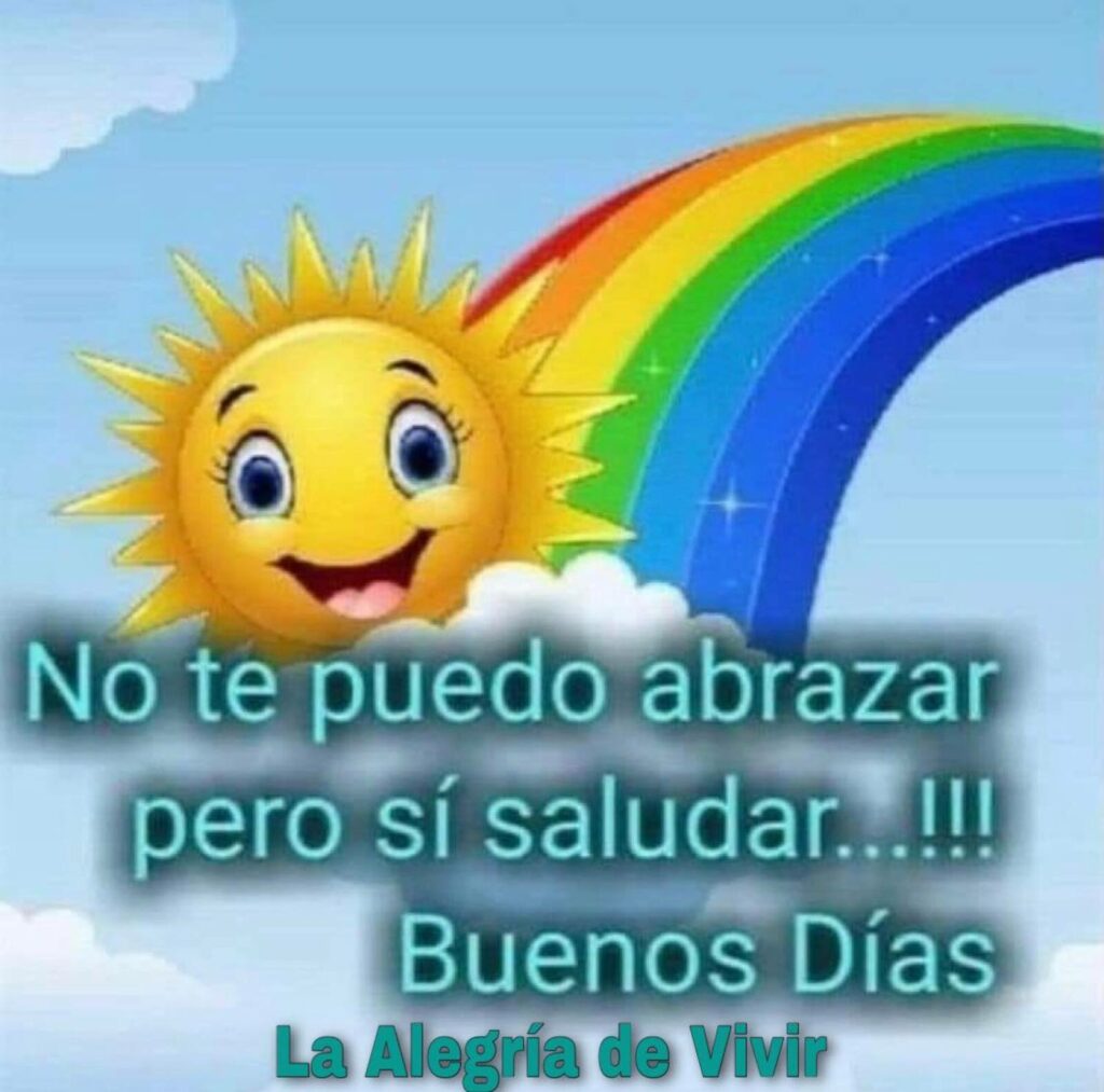 No te puedo abrazar pero sí saludar...!!! Buenos Días