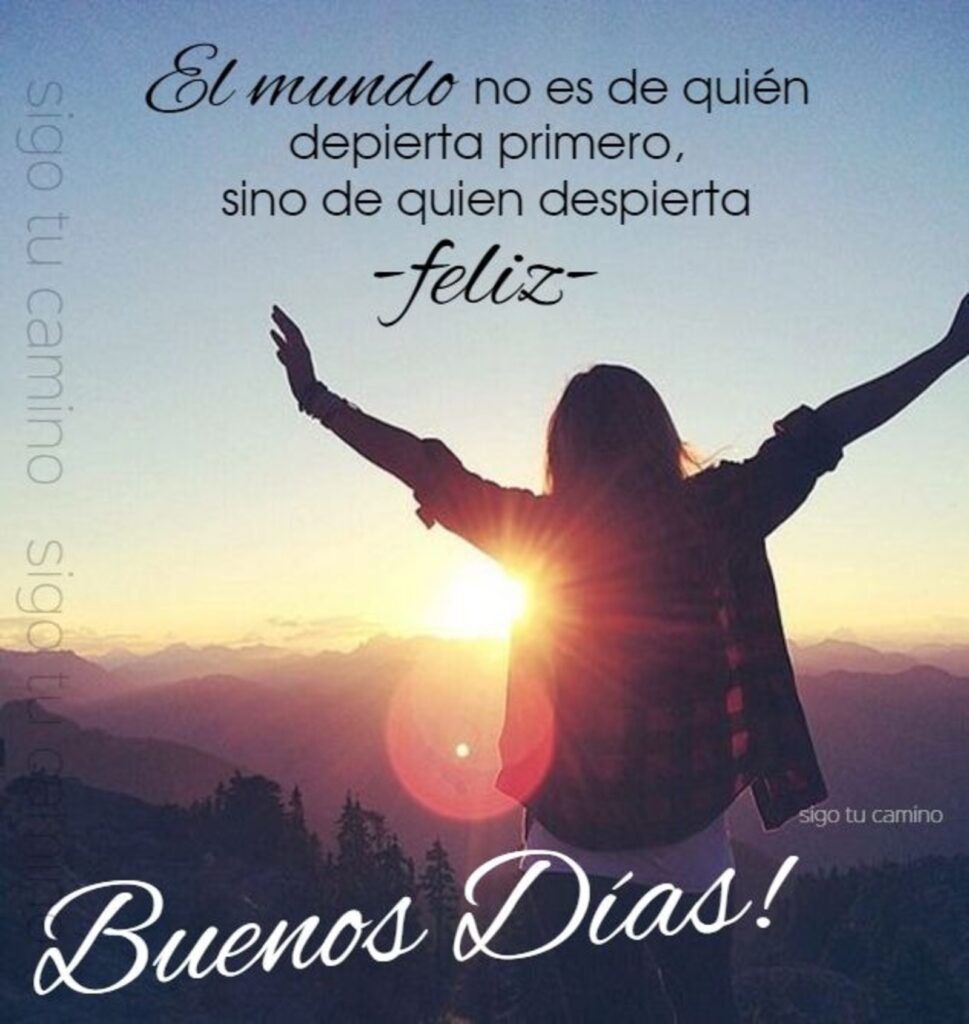 El mundo no ess de quién depierta primero, sino de quien despierta Feliz. Buenos Días! (Sigo tu camino)